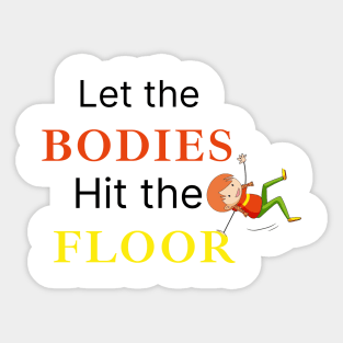 let the bodies hit the Floor Sticker